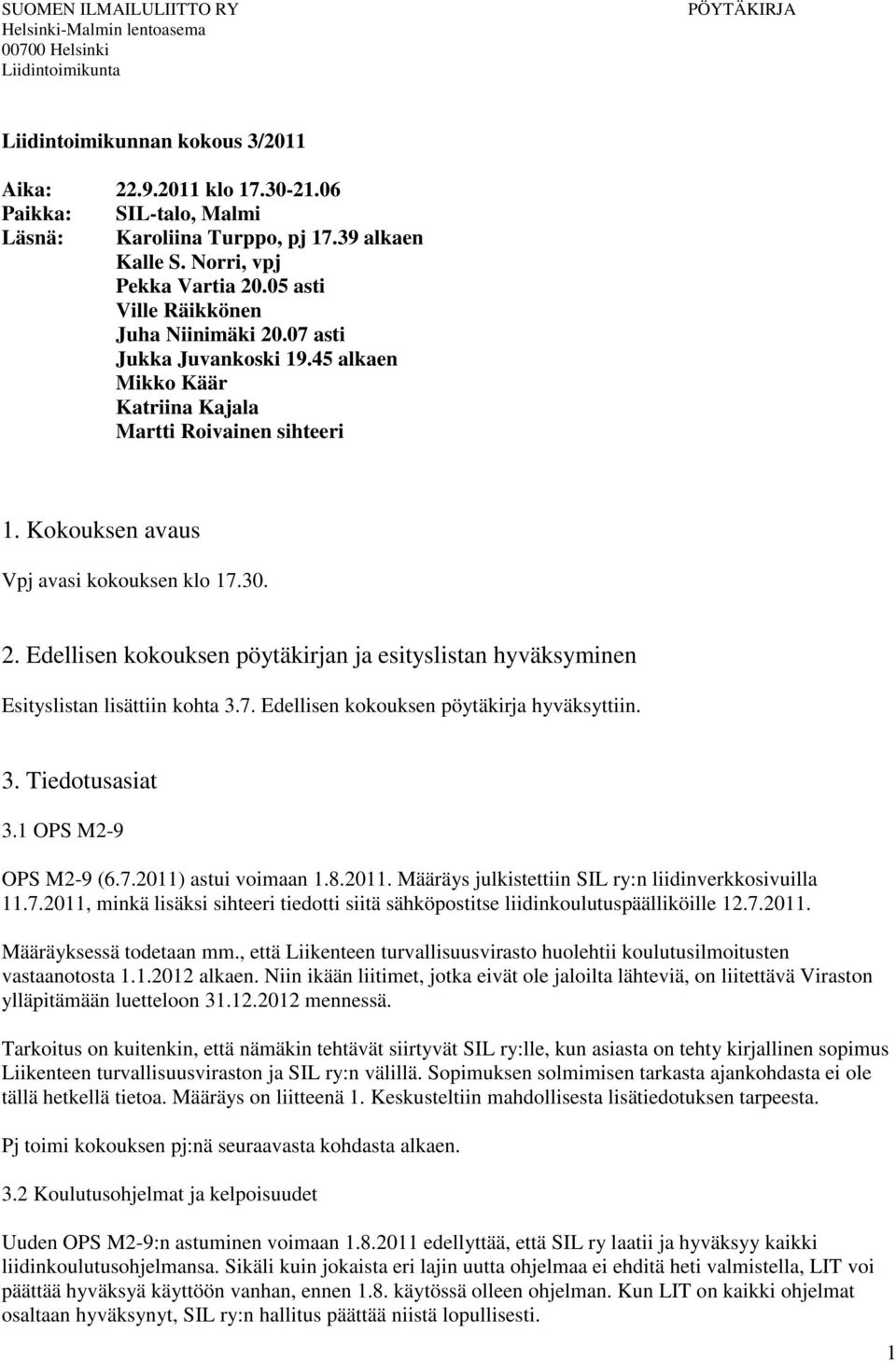 45 alkaen Mikko Käär Katriina Kajala Martti Roivainen sihteeri 1. Kokouksen avaus Vpj avasi kokouksen klo 17.30. 2.