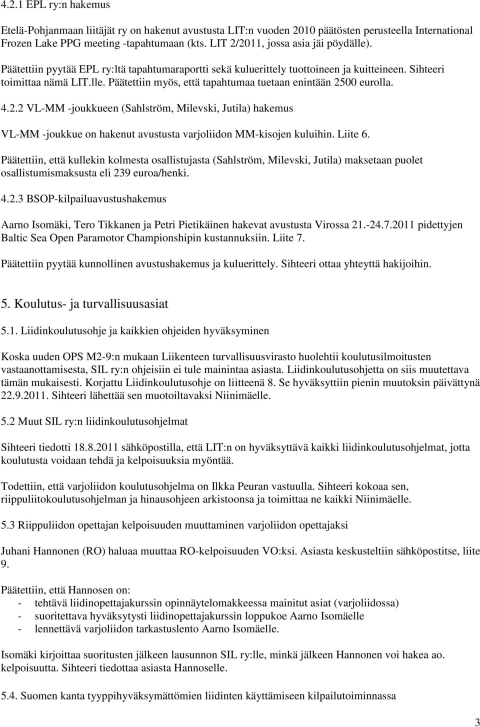 4.2.2 VL-MM -joukkueen (Sahlström, Milevski, Jutila) hakemus VL-MM -joukkue on hakenut avustusta varjoliidon MM-kisojen kuluihin. Liite 6.