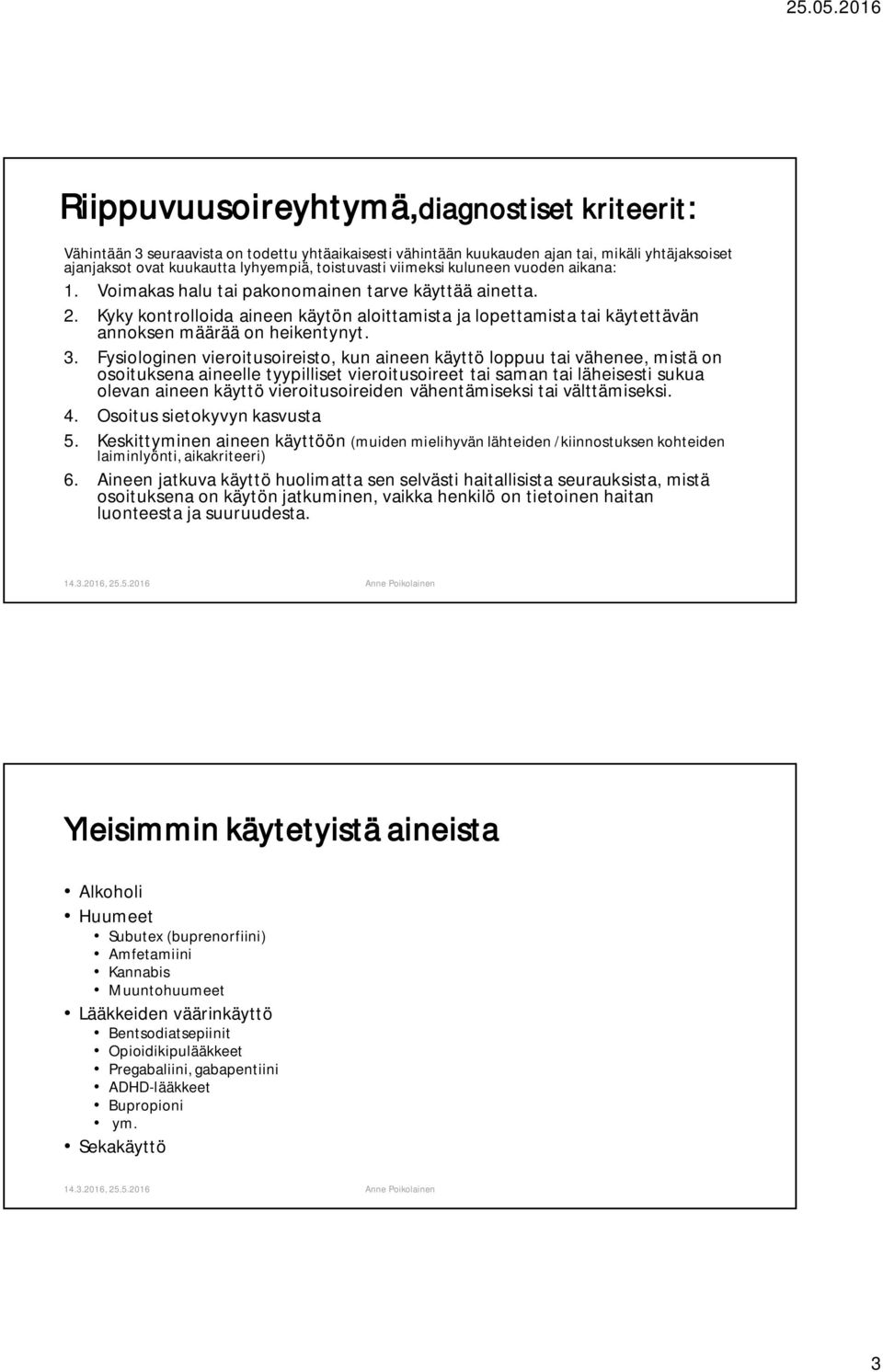 Kyky kontrolloida aineen käytön aloittamista ja lopettamista tai käytettävän annoksen määrää on heikentynyt. 3.