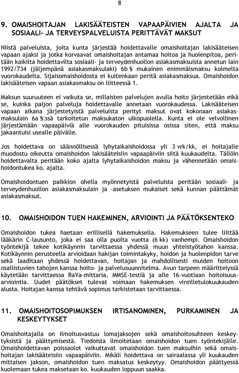 asiakasmaksulaki) 6b mukainen enimmäismaksu kolmelta vuorokaudelta. Sijaisomaishoidosta ei kuitenkaan peritä asiakasmaksua. Omaishoidon lakisääteisen vapaan asiakasmaksu on liitteessä 1.