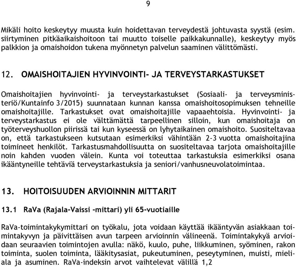 OMAISHOITAJIEN HYVINVOINTI- JA TERVEYSTARKASTUKSET Omaishoitajien hyvinvointi- ja terveystarkastukset (Sosiaali- ja terveysministeriö/kuntainfo 3/2015) suunnataan kunnan kanssa omaishoitosopimuksen