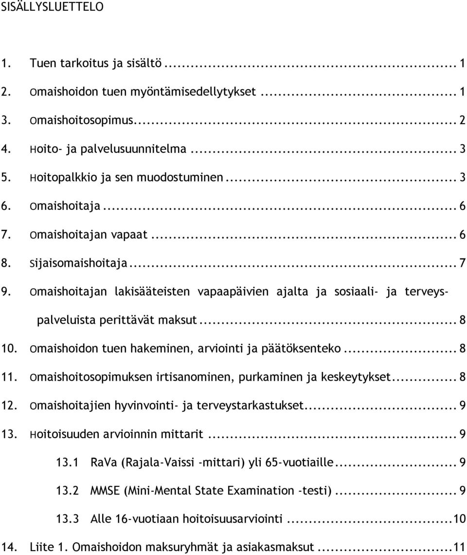 Omaishoidon tuen hakeminen, arviointi ja päätöksenteko... 8 11. Omaishoitosopimuksen irtisanominen, purkaminen ja keskeytykset... 8 12. Omaishoitajien hyvinvointi- ja terveystarkastukset... 9 13.