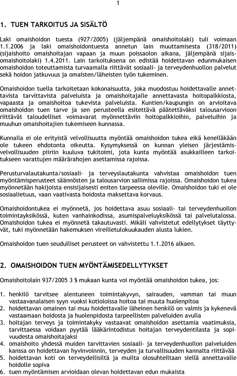 Lain tarkoituksena on edistää hoidettavan edunmukaisen omaishoidon toteuttamista turvaamalla riittävät sosiaali- ja terveydenhuollon palvelut sekä hoidon jatkuvuus ja omaisten/läheisten työn