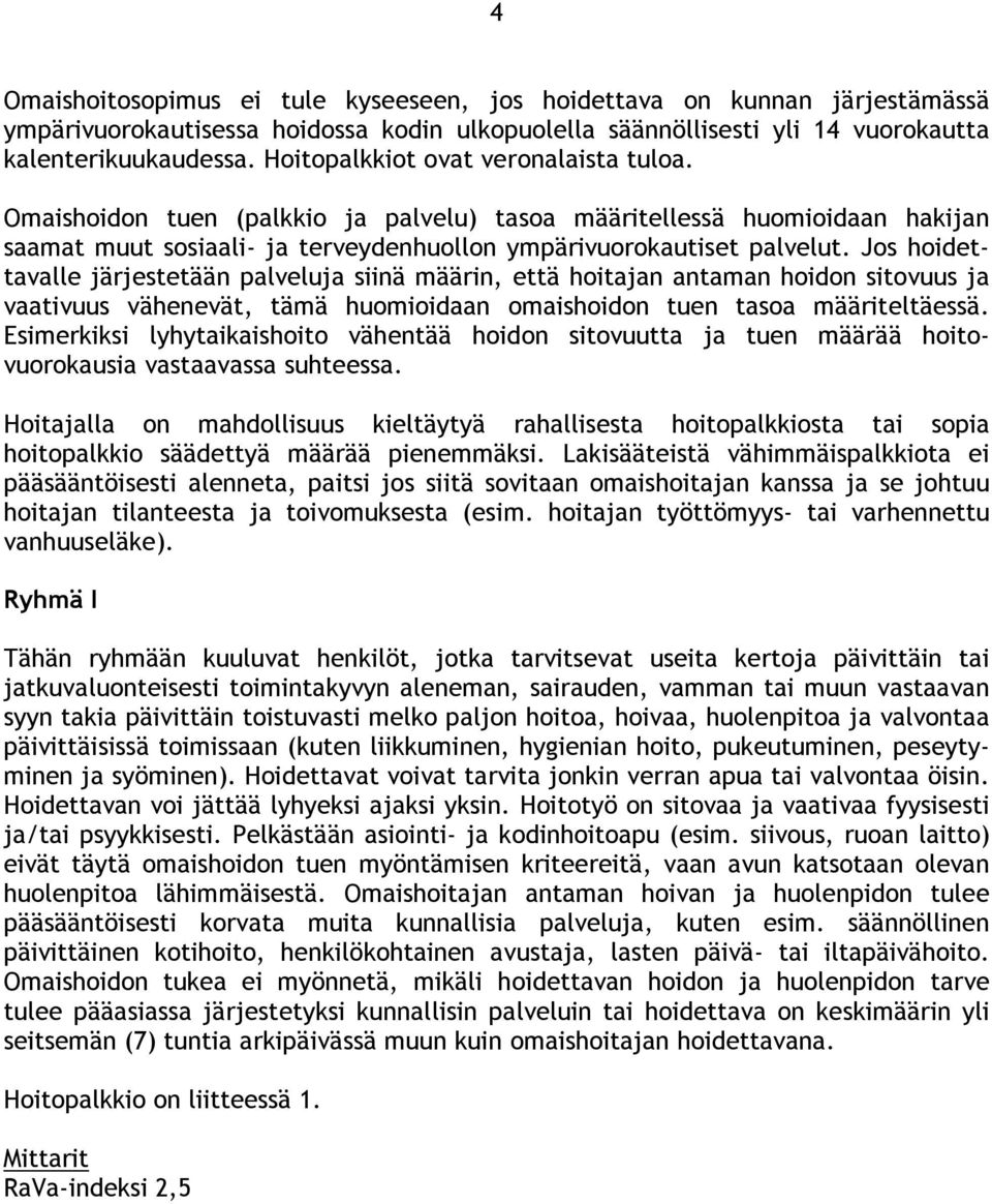 Jos hoidettavalle järjestetään palveluja siinä määrin, että hoitajan antaman hoidon sitovuus ja vaativuus vähenevät, tämä huomioidaan omaishoidon tuen tasoa määriteltäessä.