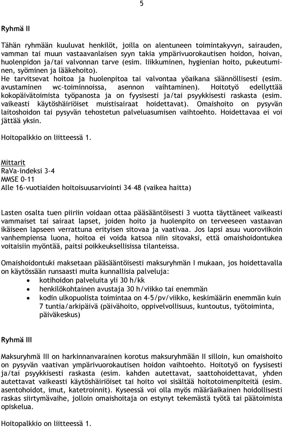 avustaminen wc-toiminnoissa, asennon vaihtaminen). Hoitotyö edellyttää kokopäivätoimista työpanosta ja on fyysisesti ja/tai psyykkisesti raskasta (esim.