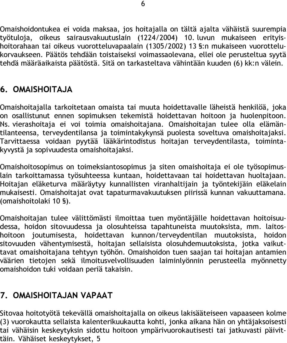 Päätös tehdään toistaiseksi voimassaolevana, ellei ole perusteltua syytä tehdä määräaikaista päätöstä. Sitä on tarkasteltava vähintään kuuden (6) kk:n välein. 6.