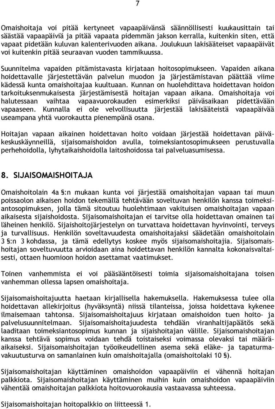 Vapaiden aikana hoidettavalle järjestettävän palvelun muodon ja järjestämistavan päättää viime kädessä kunta omaishoitajaa kuultuaan.