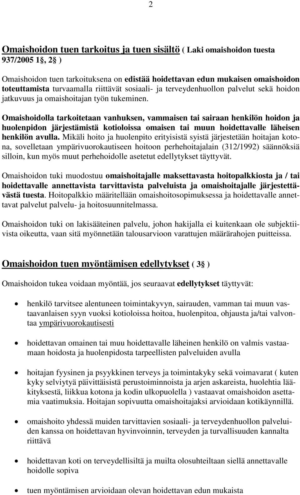 Omaishoidolla tarkoitetaan vanhuksen, vammaisen tai sairaan henkilön hoidon ja huolenpidon järjestämistä kotioloissa omaisen tai muun hoidettavalle läheisen henkilön avulla.