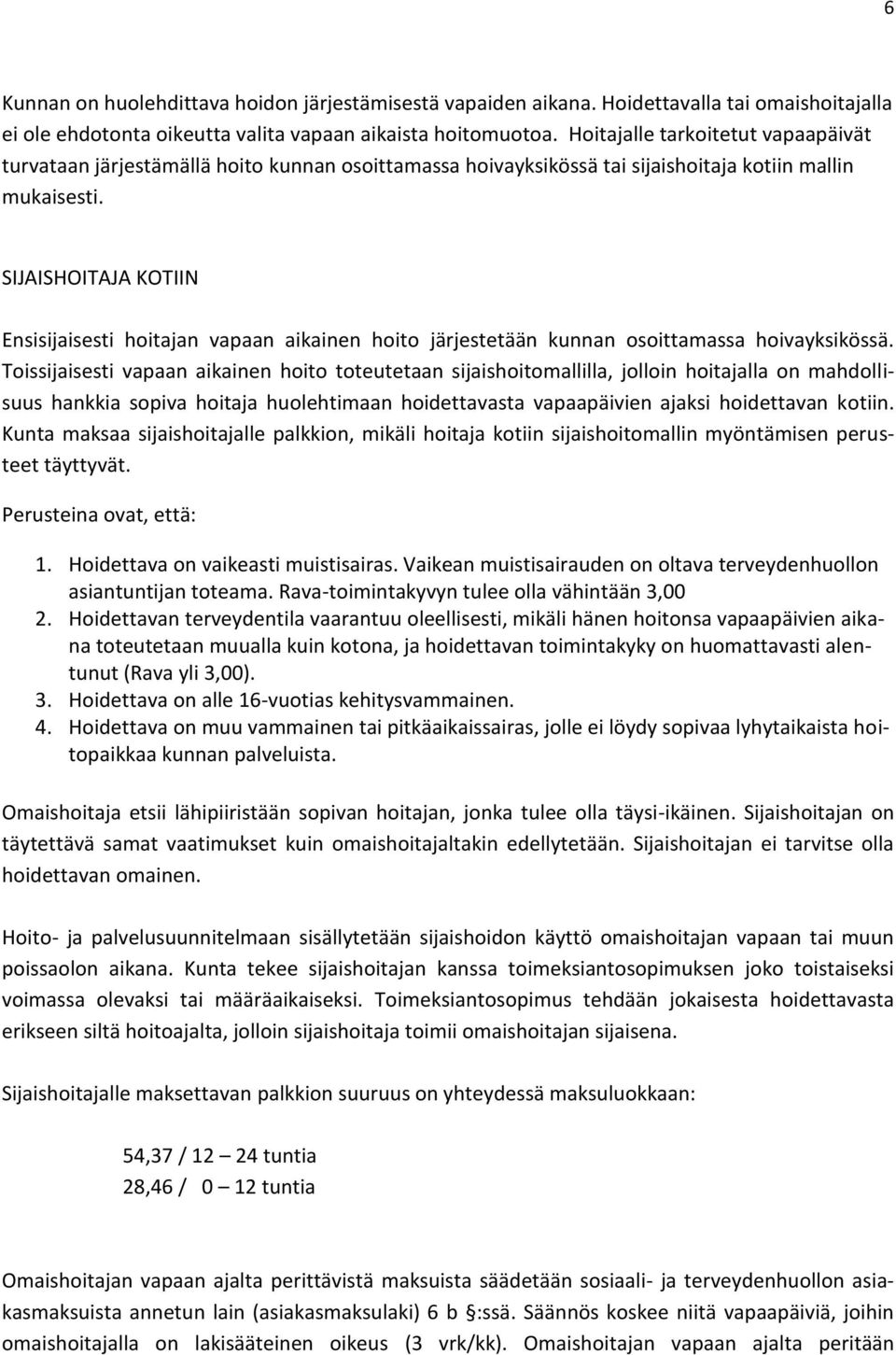 SIJAISHOITAJA KOTIIN Ensisijaisesti hoitajan vapaan aikainen hoito järjestetään kunnan osoittamassa hoivayksikössä.