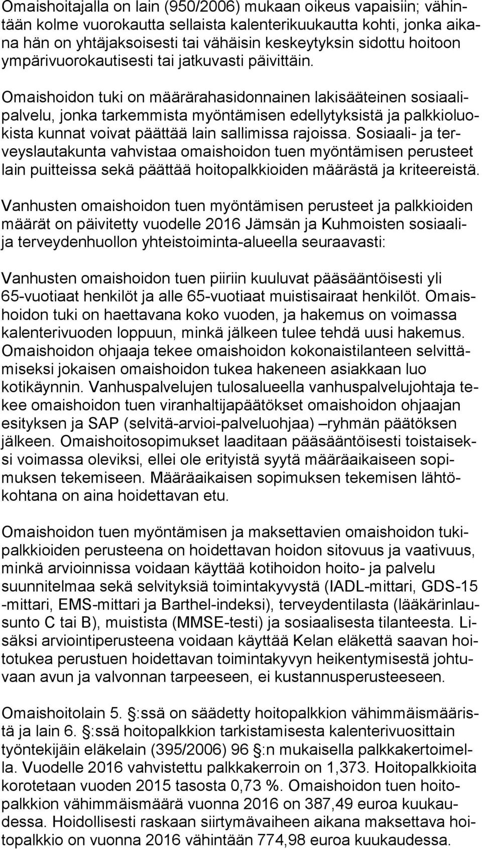 Omaishoidon tuki on määrärahasidonnainen lakisääteinen so si aa lipal ve lu, jonka tarkemmista myöntämisen edellytyksistä ja palk kio luokis ta kunnat voivat päättää lain sallimissa rajoissa.