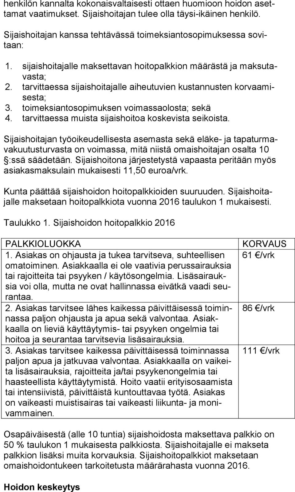 tarvittaessa sijaishoitajalle aiheutuvien kustannusten kor vaa mises ta; 3. toimeksiantosopimuksen voimassaolosta; sekä 4. tarvittaessa muista sijaishoitoa koskevista seikoista.