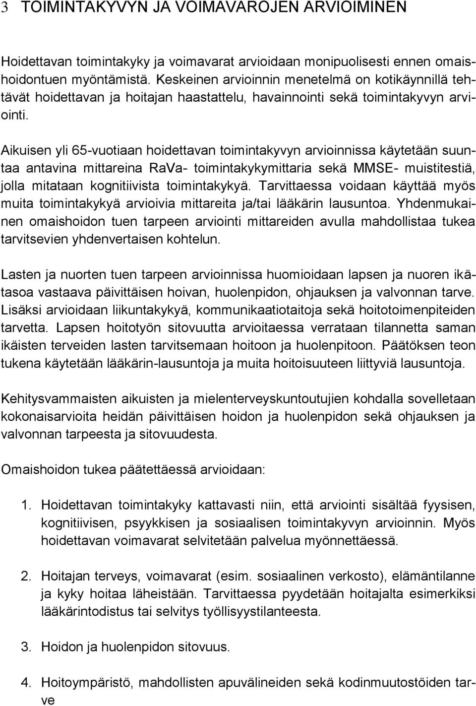 Aikuisen yli 65-vuotiaan hoidettavan toimintakyvyn arvioinnissa käytetään suuntaa antavina mittareina RaVa- toimintakykymittaria sekä MMSE- muistitestiä, jolla mitataan kognitiivista toimintakykyä.