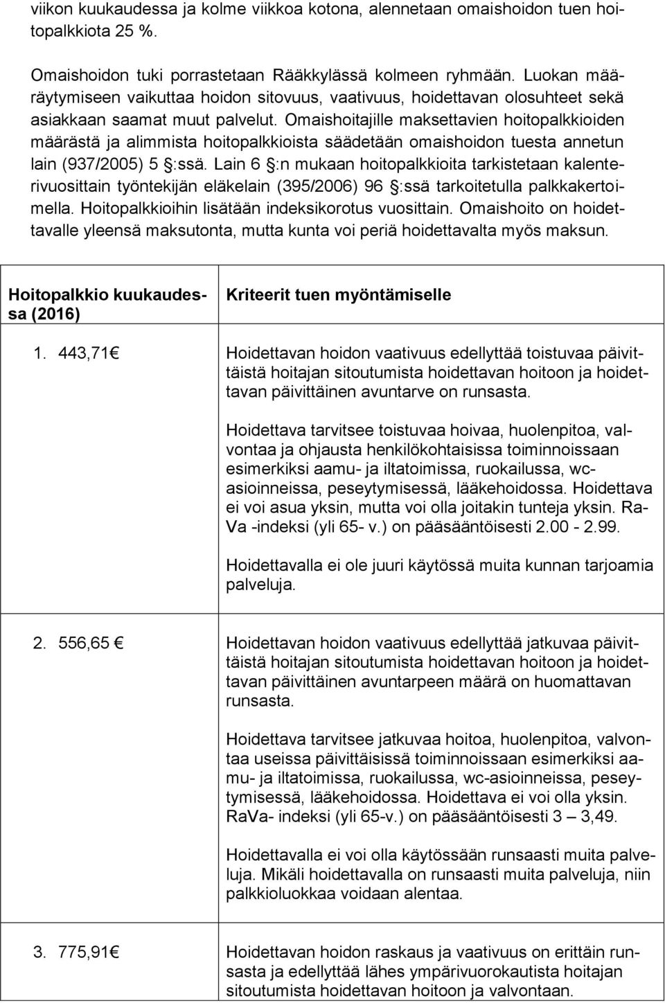 Omaishoitajille maksettavien hoitopalkkioiden määrästä ja alimmista hoitopalkkioista säädetään omaishoidon tuesta annetun lain (937/2005) 5 :ssä.