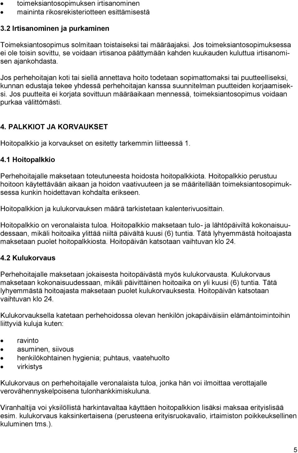 Jos perhehoitajan koti tai siellä annettava hoito todetaan sopimattomaksi tai puutteelliseksi, kunnan edustaja tekee yhdessä perhehoitajan kanssa suunnitelman puutteiden korjaamiseksi.