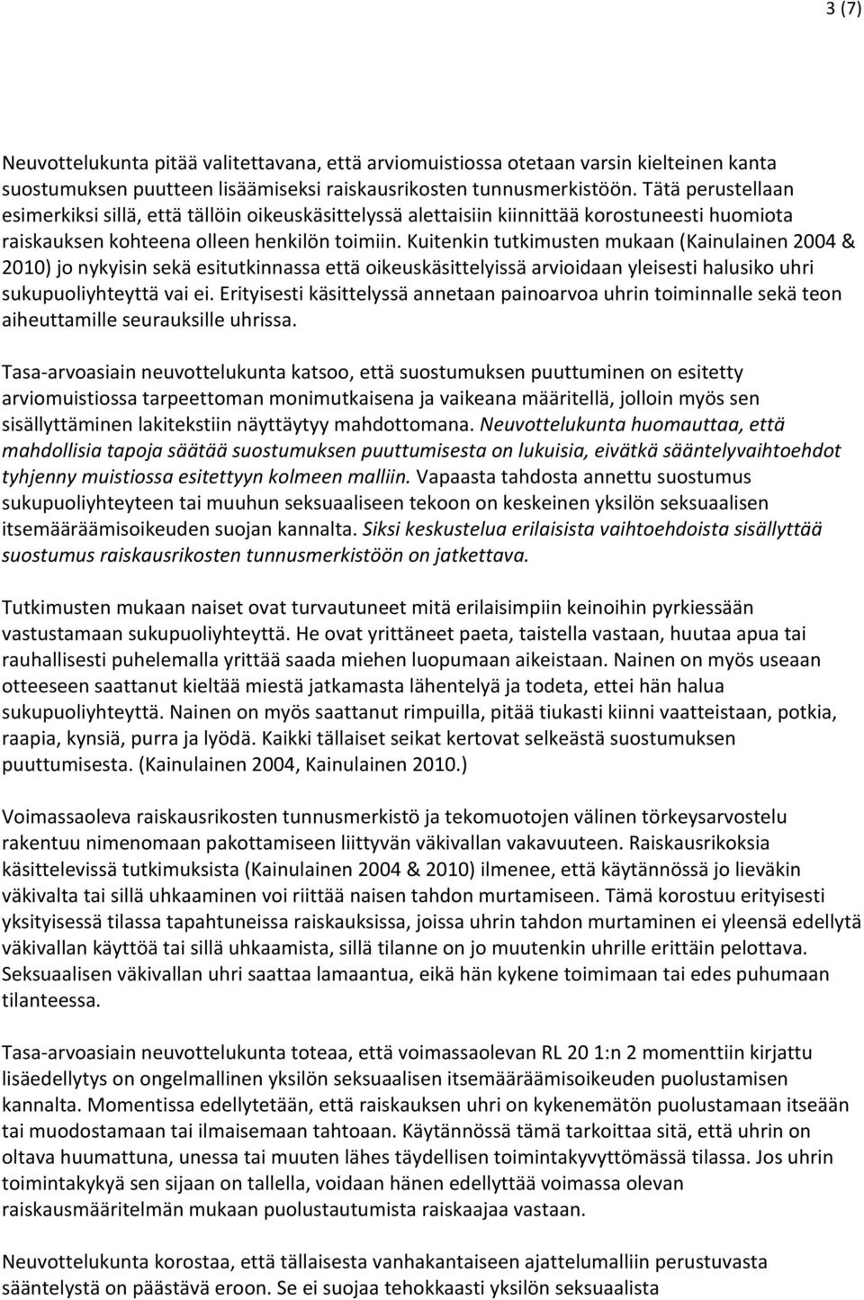 Kuitenkin tutkimusten mukaan (Kainulainen 2004 & 2010) jo nykyisin sekä esitutkinnassa että oikeuskäsittelyissä arvioidaan yleisesti halusiko uhri sukupuoliyhteyttä vai ei.