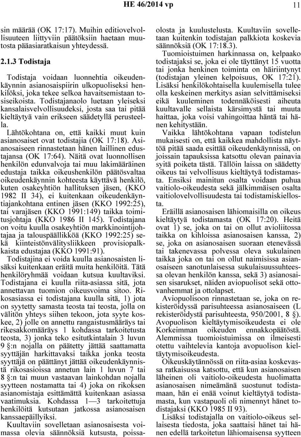 Lähtökohtana on, että kaikki muut kuin asianosaiset ovat todistajia (OK 17:18). Asianosaiseen rinnastetaan hänen laillinen edustajansa (OK 17:64).