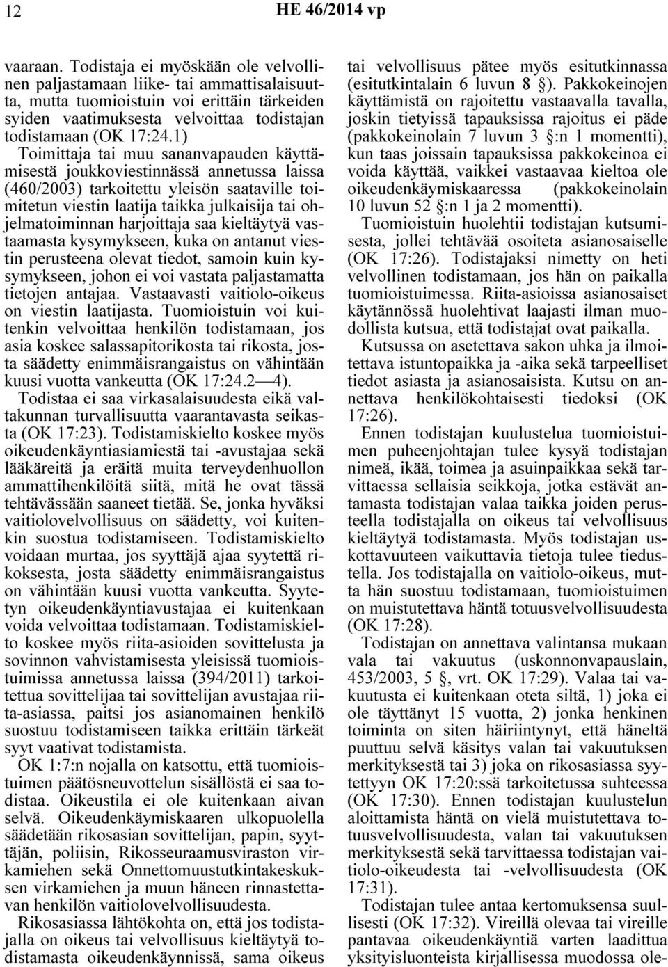 1) Toimittaja tai muu sananvapauden käyttämisestä joukkoviestinnässä annetussa laissa (460/2003) tarkoitettu yleisön saataville toimitetun viestin laatija taikka julkaisija tai ohjelmatoiminnan