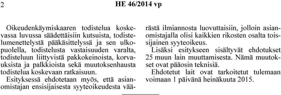 Esityksessä ehdotetaan myös, että asianomistajan ensisijaisesta syyteoikeudesta väärästä ilmiannosta luovuttaisiin, jolloin asianomistajalla olisi kaikkien rikosten