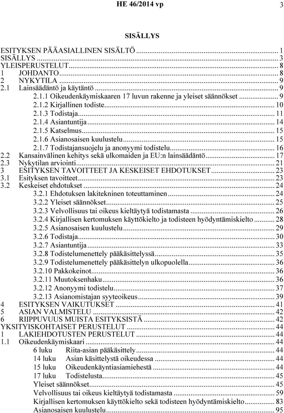 2 Kansainvälinen kehitys sekä ulkomaiden ja EU:n lainsäädäntö... 17 2.3 Nykytilan arviointi... 21 3 ESITYKSEN TAVOITTEET JA KESKEISET EHDOTUKSET... 23 3.1 Esityksen tavoitteet... 23 3.2 Keskeiset ehdotukset.