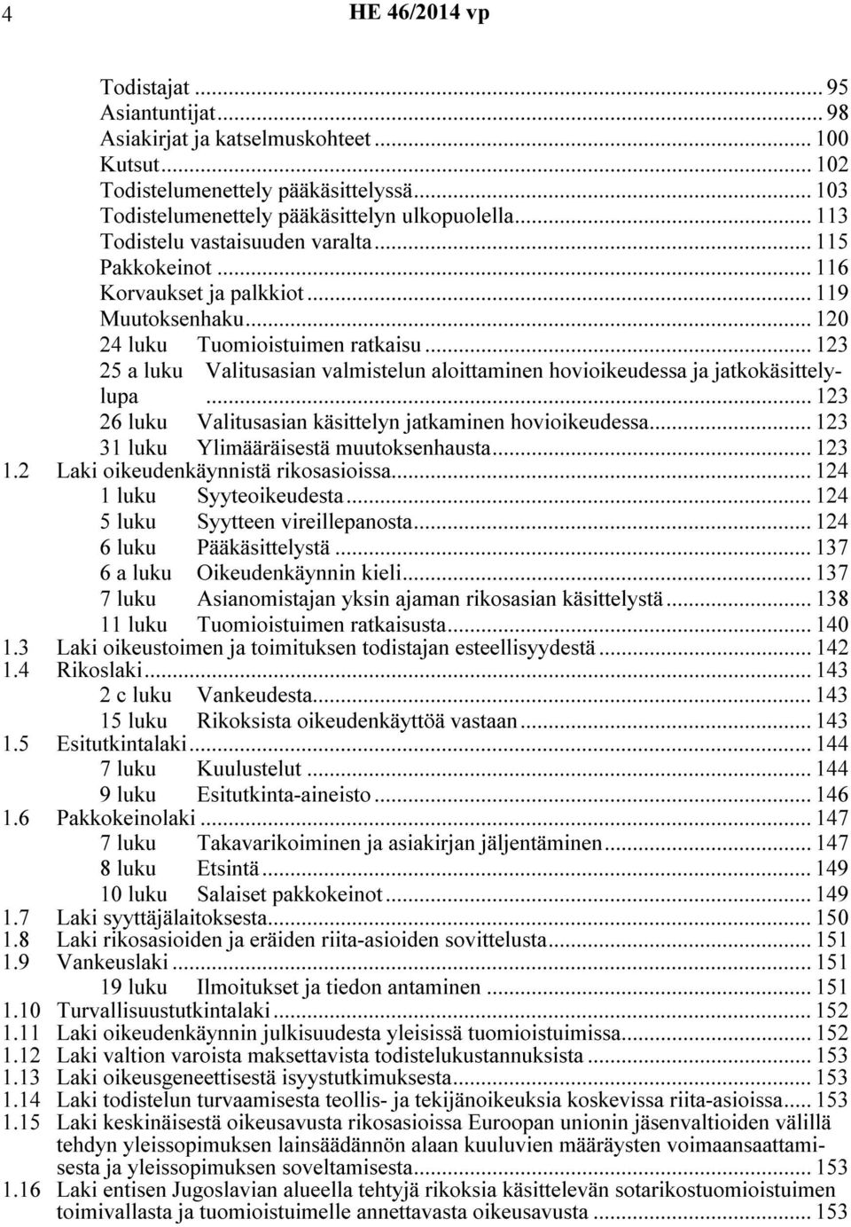 .. 123 25 a luku Valitusasian valmistelun aloittaminen hovioikeudessa ja jatkokäsittelylupa... 123 26 luku Valitusasian käsittelyn jatkaminen hovioikeudessa.