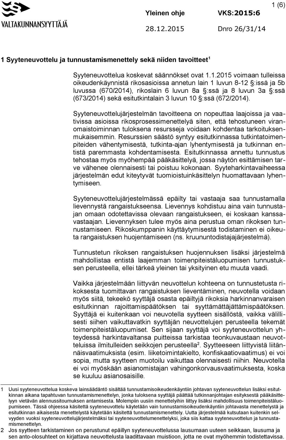 Syyteneuvottelujärjestelmän tavoitteena on nopeuttaa laajoissa ja vaativissa asioissa rikosprosessimenettelyä siten, että tehostuneen viranomaistoiminnan tuloksena resursseja voidaan kohdentaa