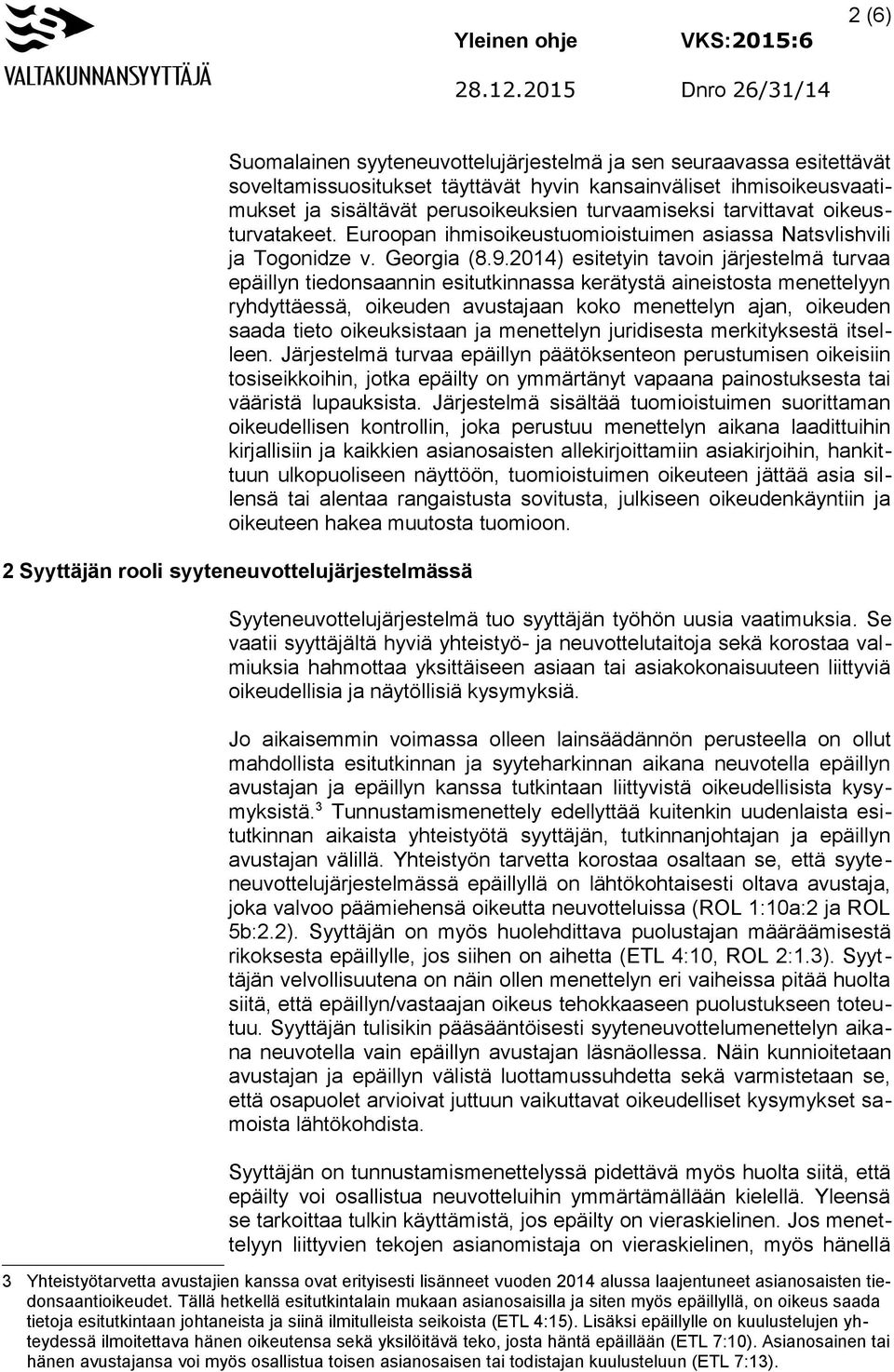 2014) esitetyin tavoin järjestelmä turvaa epäillyn tiedonsaannin esitutkinnassa kerätystä aineistosta menettelyyn ryhdyttäessä, oikeuden avustajaan koko menettelyn ajan, oikeuden saada tieto