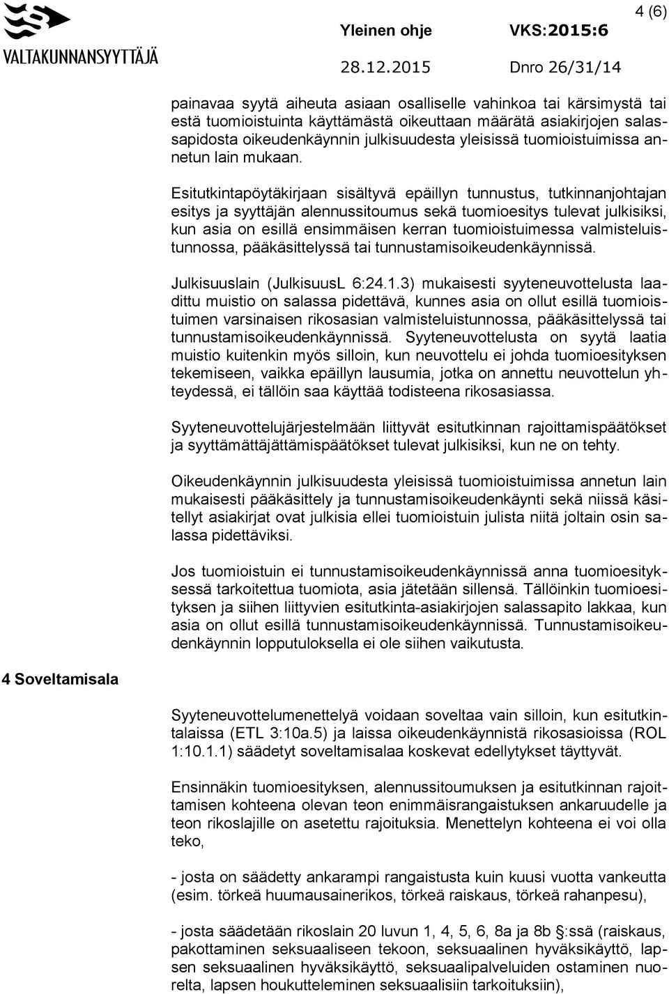 Esitutkintapöytäkirjaan sisältyvä epäillyn tunnustus, tutkinnanjohtajan esitys ja syyttäjän alennussitoumus sekä tuomioesitys tulevat julkisiksi, kun asia on esillä ensimmäisen kerran