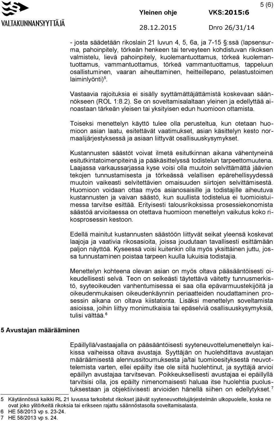 Vastaavia rajoituksia ei sisälly syyttämättäjättämistä koskevaan säännökseen (ROL 1:8.2).