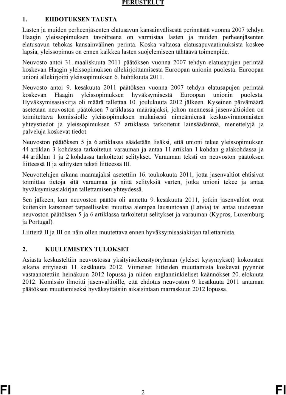 elatusavun tehokas kansainvälinen perintä. Koska valtaosa elatusapuvaatimuksista koskee lapsia, yleissopimus on ennen kaikkea lasten suojelemiseen tähtäävä toimenpide. Neuvosto antoi 31.