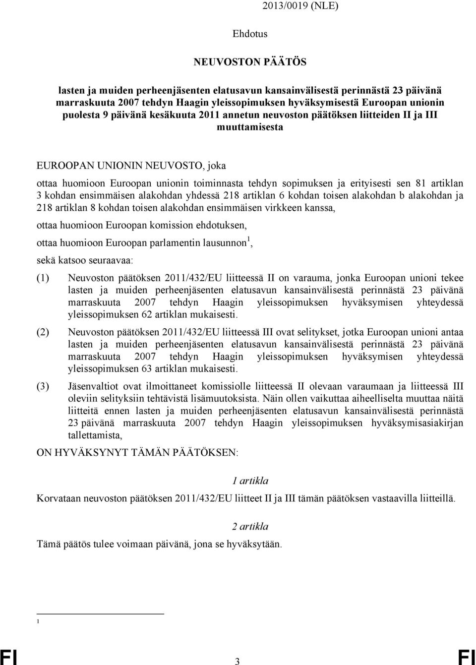 ja erityisesti sen 81 artiklan 3 kohdan ensimmäisen alakohdan yhdessä 218 artiklan 6 kohdan toisen alakohdan b alakohdan ja 218 artiklan 8 kohdan toisen alakohdan ensimmäisen virkkeen kanssa, ottaa