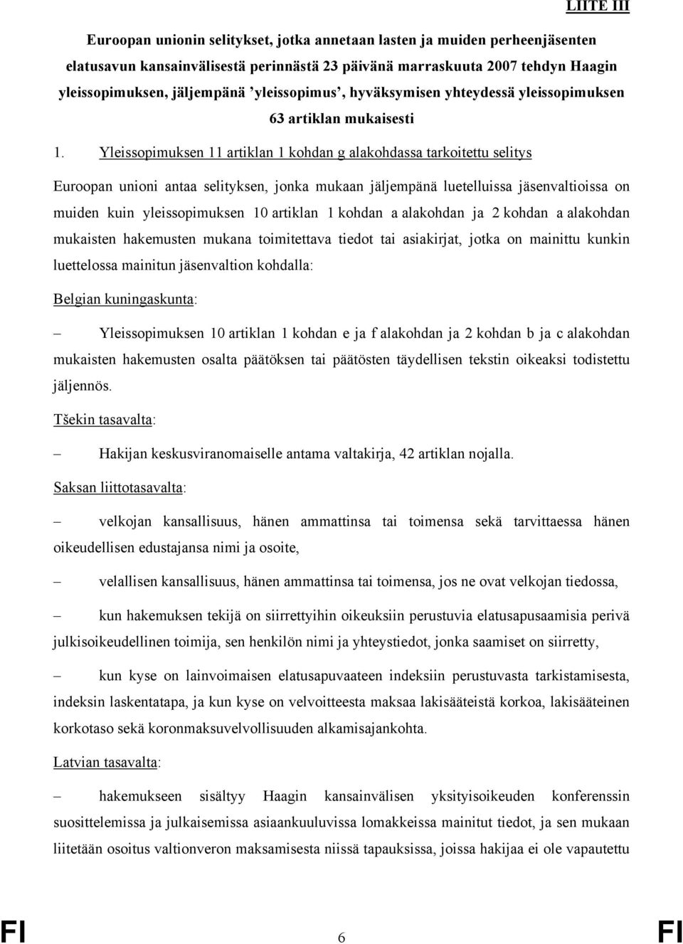 Yleissopimuksen 11 artiklan 1 kohdan g alakohdassa tarkoitettu selitys Euroopan unioni antaa selityksen, jonka mukaan jäljempänä luetelluissa jäsenvaltioissa on muiden kuin yleissopimuksen 10