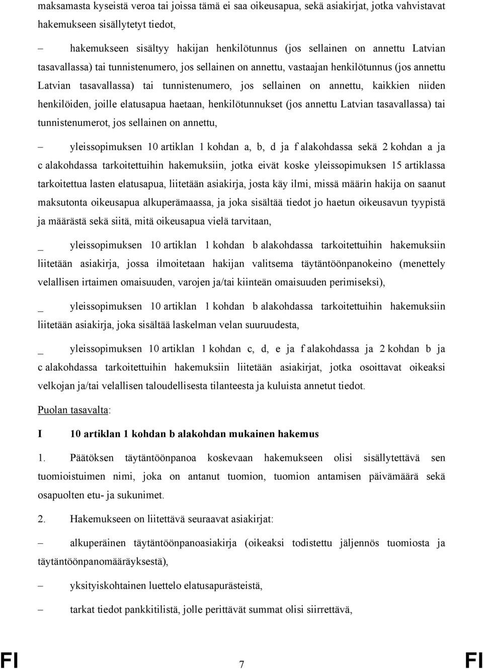 henkilöiden, joille elatusapua haetaan, henkilötunnukset (jos annettu Latvian tasavallassa) tai tunnistenumerot, jos sellainen on annettu, yleissopimuksen 10 artiklan 1 kohdan a, b, d ja f
