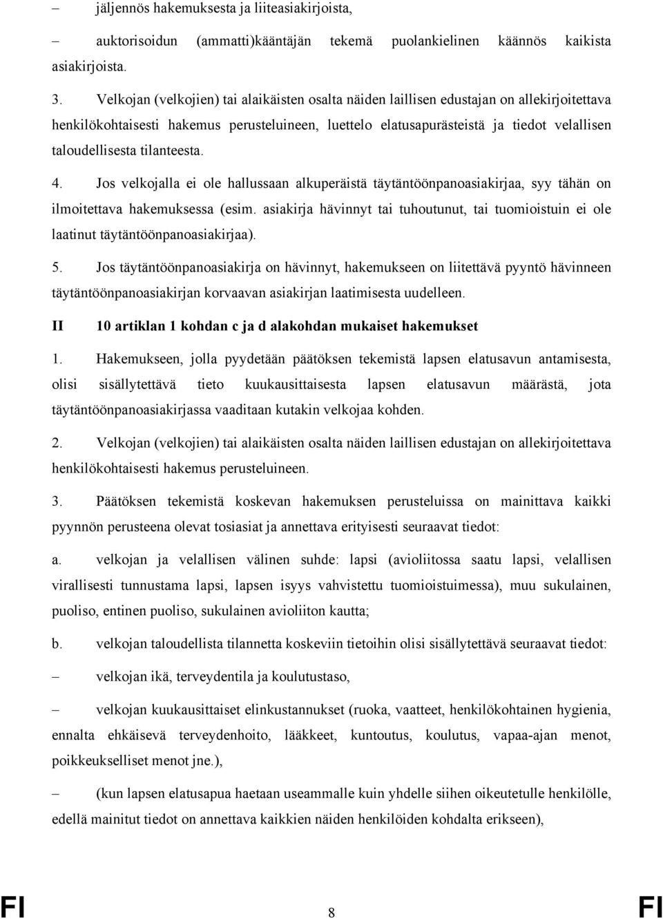 tilanteesta. 4. Jos velkojalla ei ole hallussaan alkuperäistä täytäntöönpanoasiakirjaa, syy tähän on ilmoitettava hakemuksessa (esim.