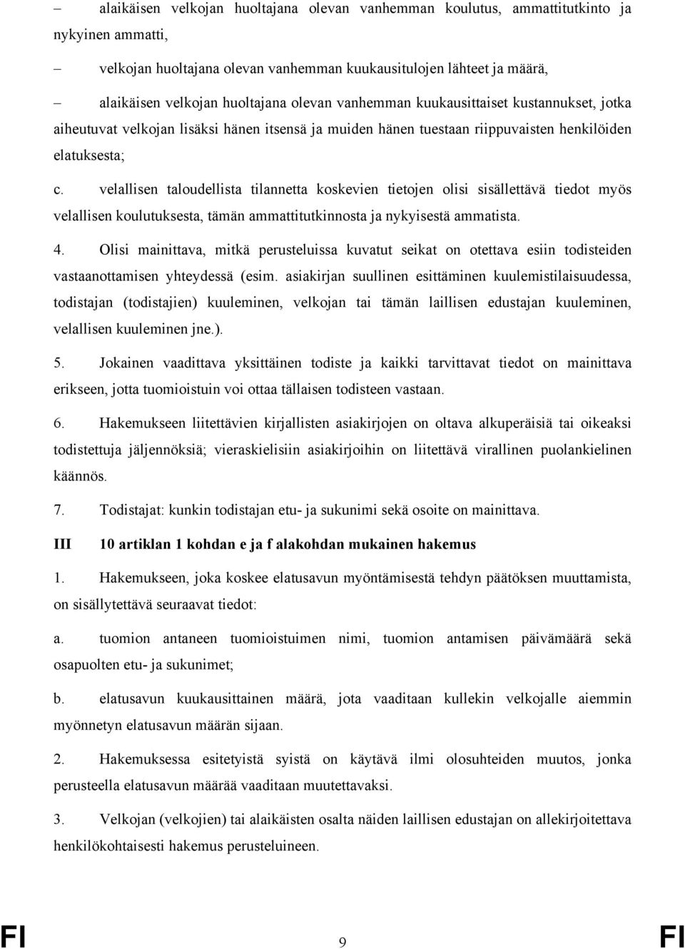 velallisen taloudellista tilannetta koskevien tietojen olisi sisällettävä tiedot myös velallisen koulutuksesta, tämän ammattitutkinnosta ja nykyisestä ammatista. 4.