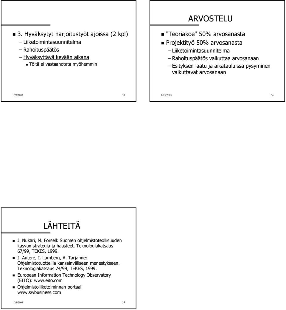 arvosanasta Liiketoimintasuunnitelma Rahoituspäätös vaikuttaa arvosanaan Esityksen laatu ja aikatauluissa pysyminen vaikuttavat arvosanaan 1/23/2003 33 1/23/2003 34 LÄHTEITÄ J. Nukari, M.