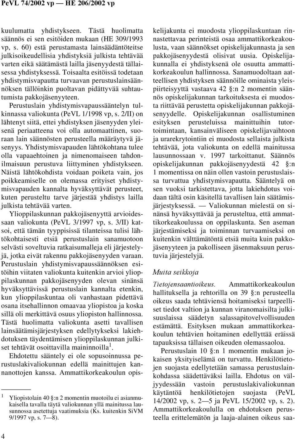 60) estä perustamasta lainsäädäntöteitse julkisoikeudellisia yhdistyksiä julkista tehtävää varten eikä säätämästä lailla jäsenyydestä tällaisessa yhdistyksessä.