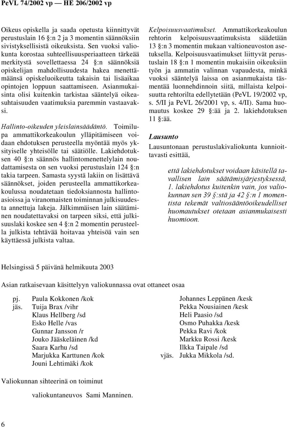 opintojen loppuun saattamiseen. Asianmukaisinta olisi kuitenkin tarkistaa sääntelyä oikeasuhtaisuuden vaatimuksia paremmin vastaavaksi. Hallinto-oikeuden yleislainsäädäntö.