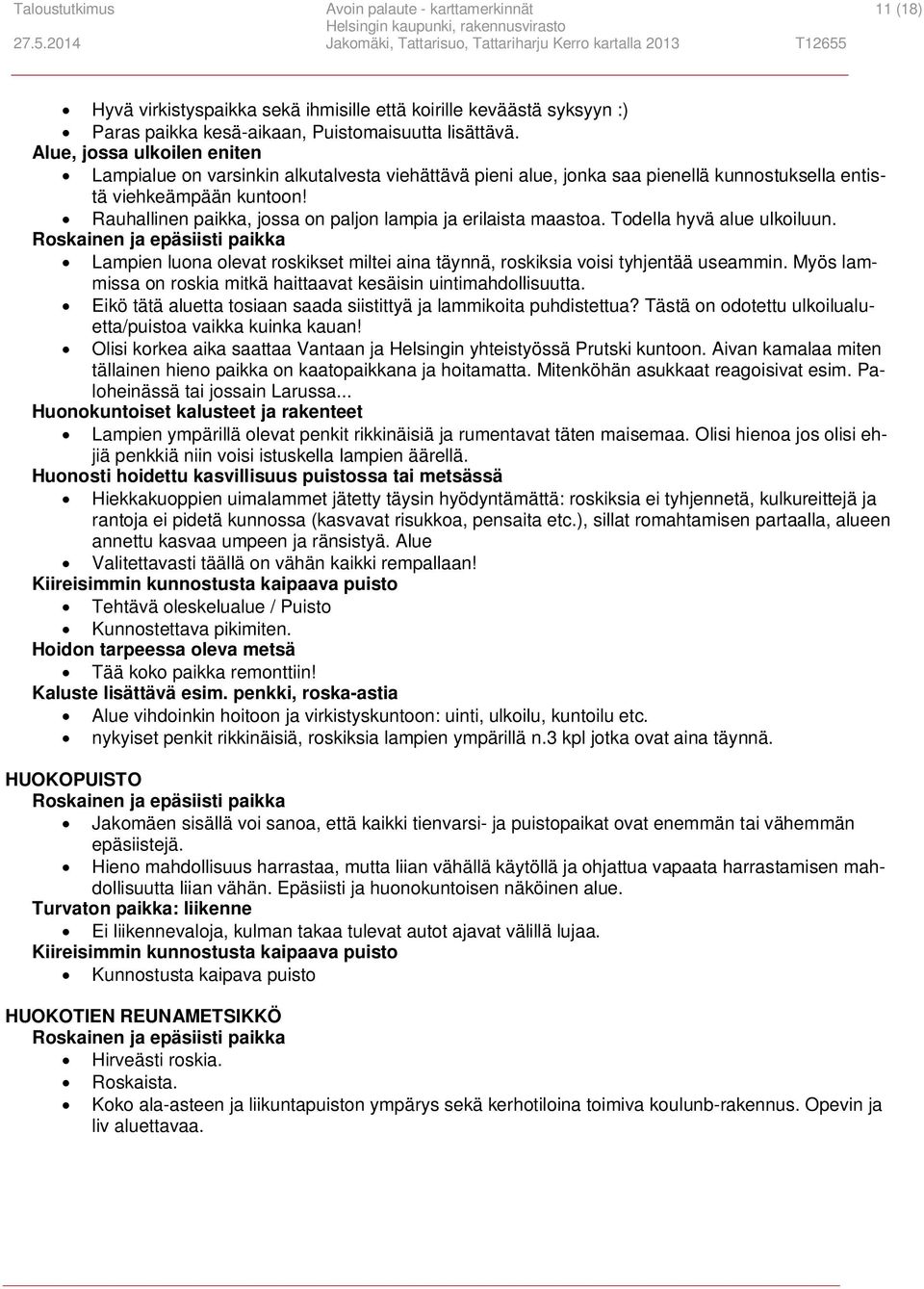 Todella hyvä alue ulkoiluun. Lampien luona olevat roskikset miltei aina täynnä, roskiksia voisi tyhjentää useammin. Myös lammissa on roskia mitkä haittaavat kesäisin uintimahdollisuutta.