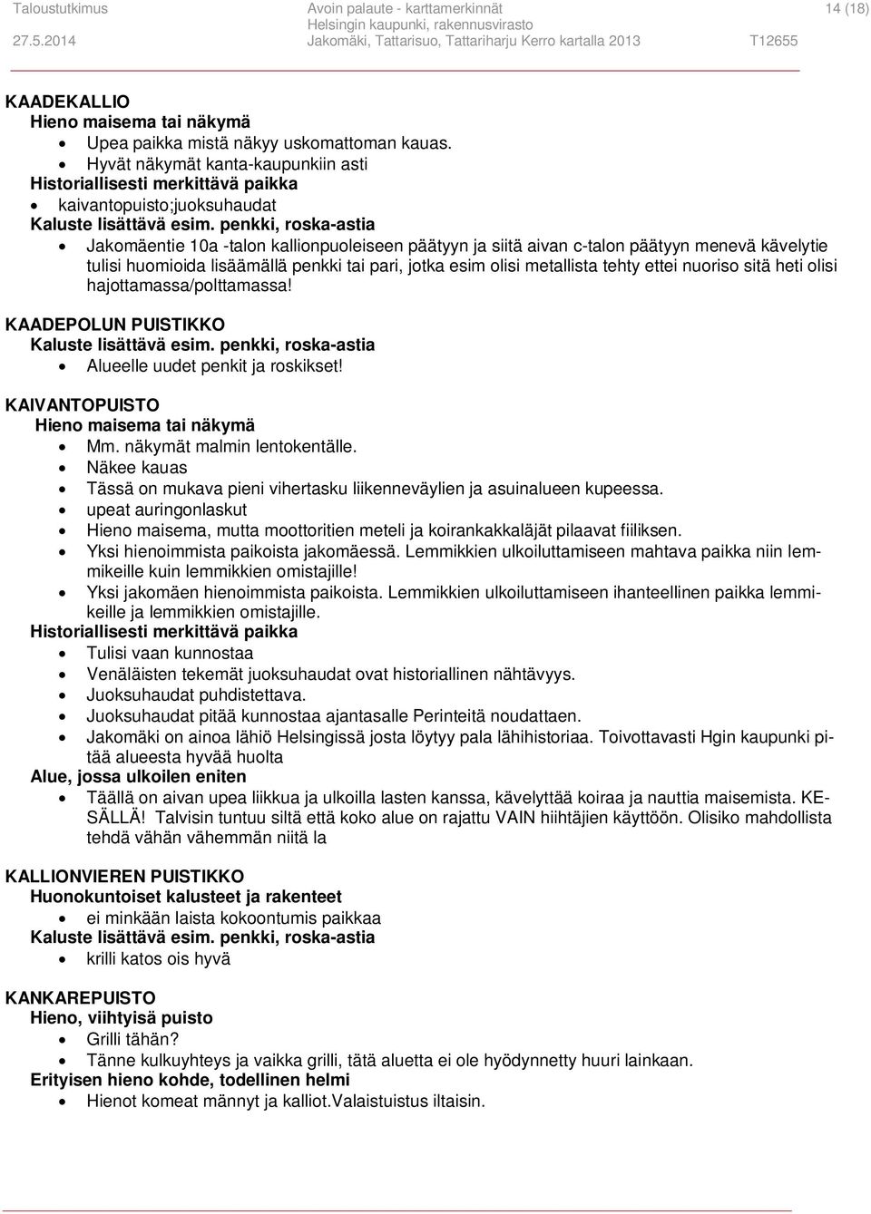 tulisi huomioida lisäämällä penkki tai pari, jotka esim olisi metallista tehty ettei nuoriso sitä heti olisi hajottamassa/polttamassa! KAADEPOLUN PUISTIKKO Alueelle uudet penkit ja roskikset!