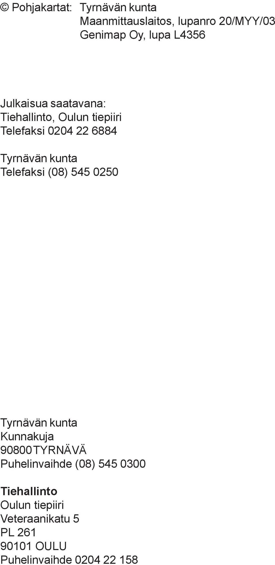 Telefaksi (08) 545 0250 Tyrnävän kunta Kunnakuja 90800 TYRNÄVÄ Puhelinvaihde (08) 545