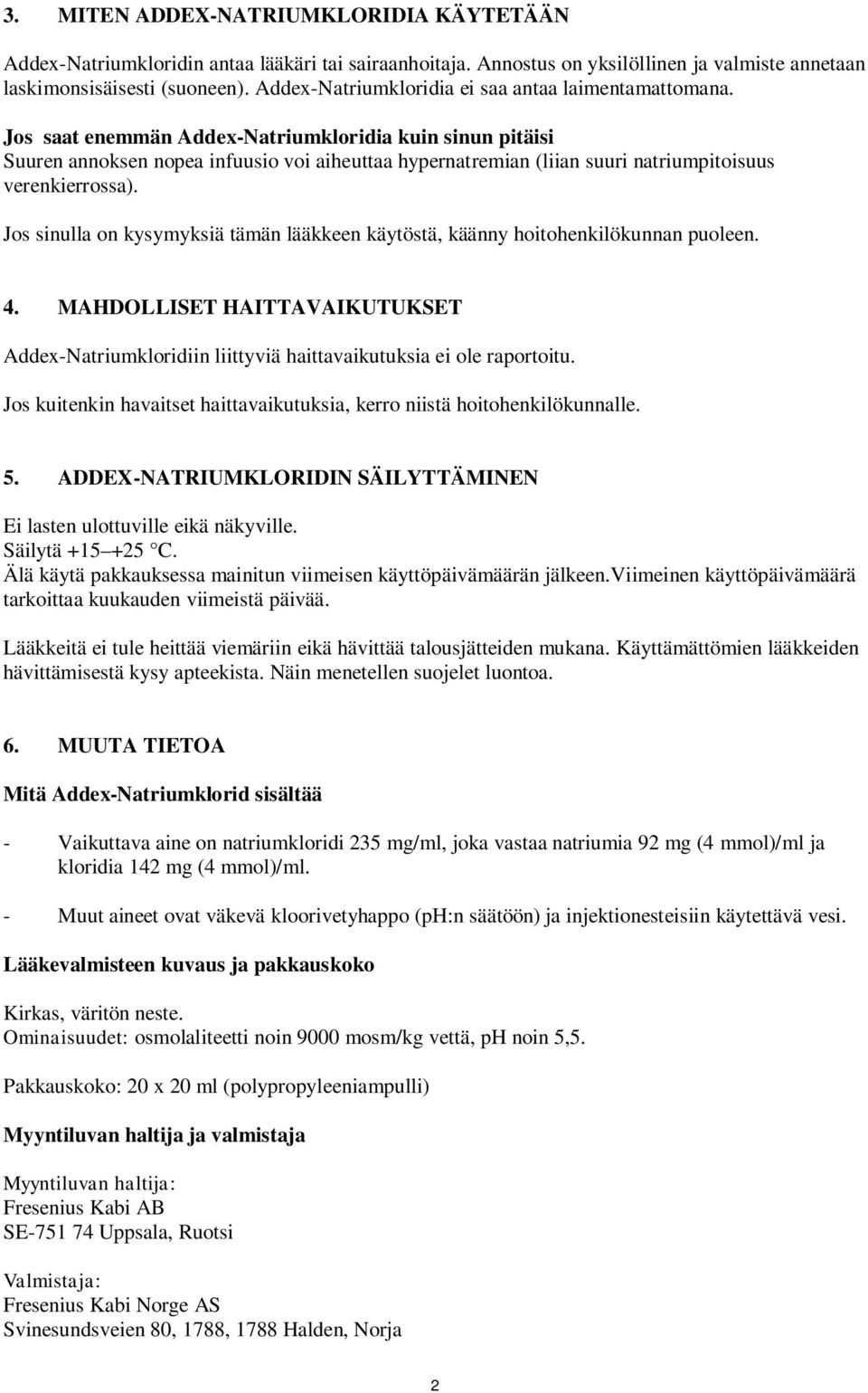 Jos saat enemmän Addex-Natriumkloridia kuin sinun pitäisi Suuren annoksen nopea infuusio voi aiheuttaa hypernatremian (liian suuri natriumpitoisuus verenkierrossa).