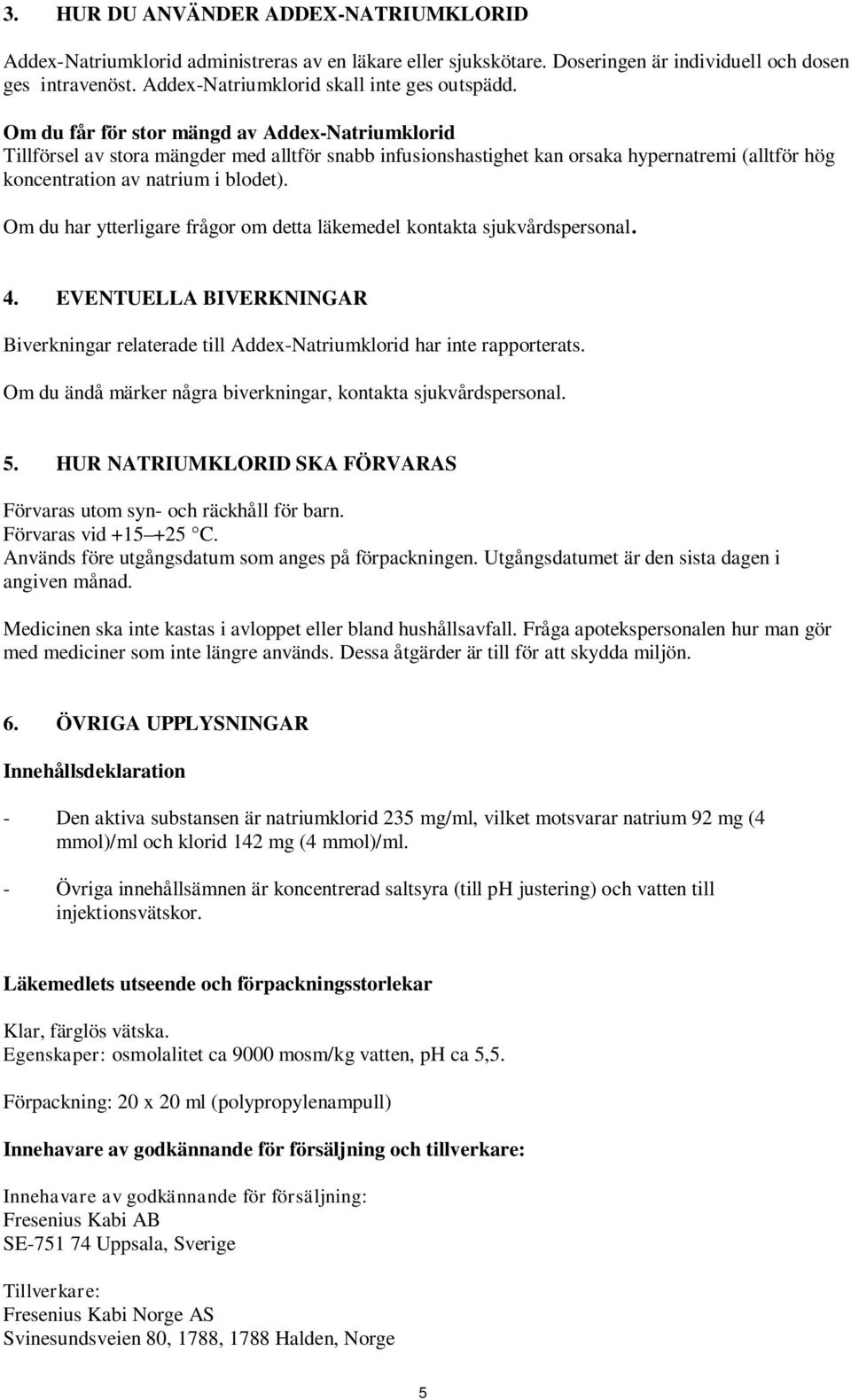 Om du får för stor mängd av Addex-Natriumklorid Tillförsel av stora mängder med alltför snabb infusionshastighet kan orsaka hypernatremi (alltför hög koncentration av natrium i blodet).