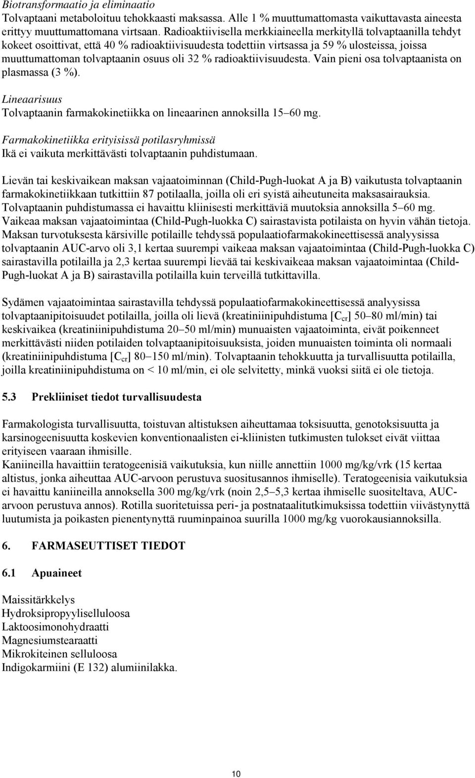 oli 32 % radioaktiivisuudesta. Vain pieni osa tolvaptaanista on plasmassa (3 %). Lineaarisuus Tolvaptaanin farmakokinetiikka on lineaarinen annoksilla 15 60 mg.