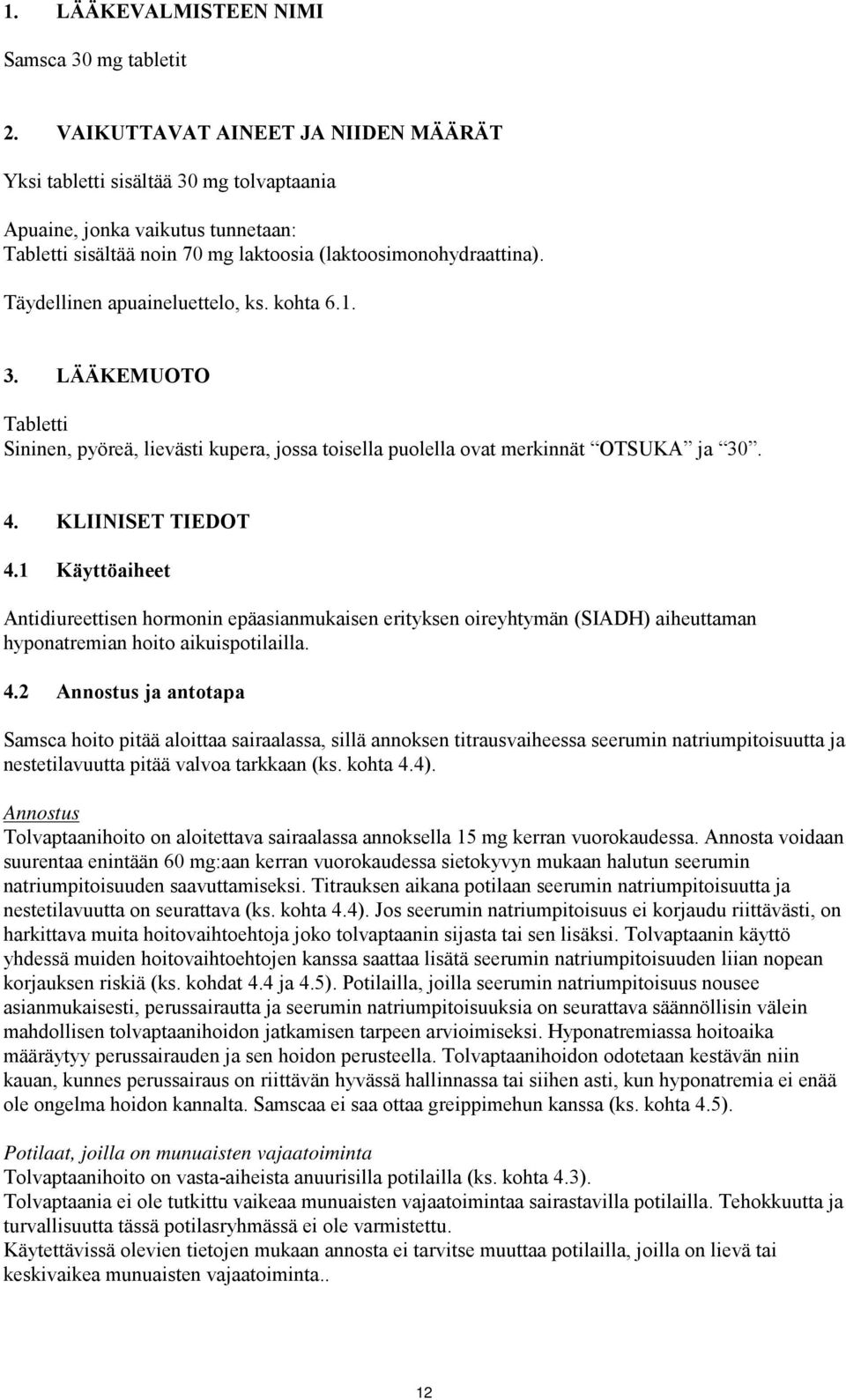 Täydellinen apuaineluettelo, ks. kohta 6.1. 3. LÄÄKEMUOTO Tabletti Sininen, pyöreä, lievästi kupera, jossa toisella puolella ovat merkinnät OTSUKA ja 30. 4. KLIINISET TIEDOT 4.