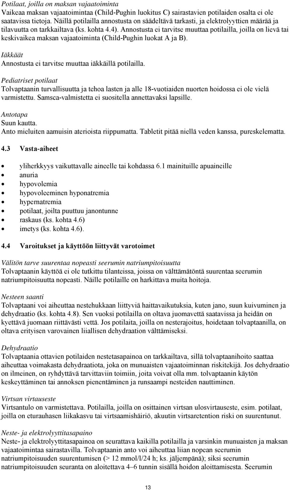 Annostusta ei tarvitse muuttaa potilailla, joilla on lievä tai keskivaikea maksan vajaatoiminta (Child-Pughin luokat A ja B). Iäkkäät Annostusta ei tarvitse muuttaa iäkkäillä potilailla.