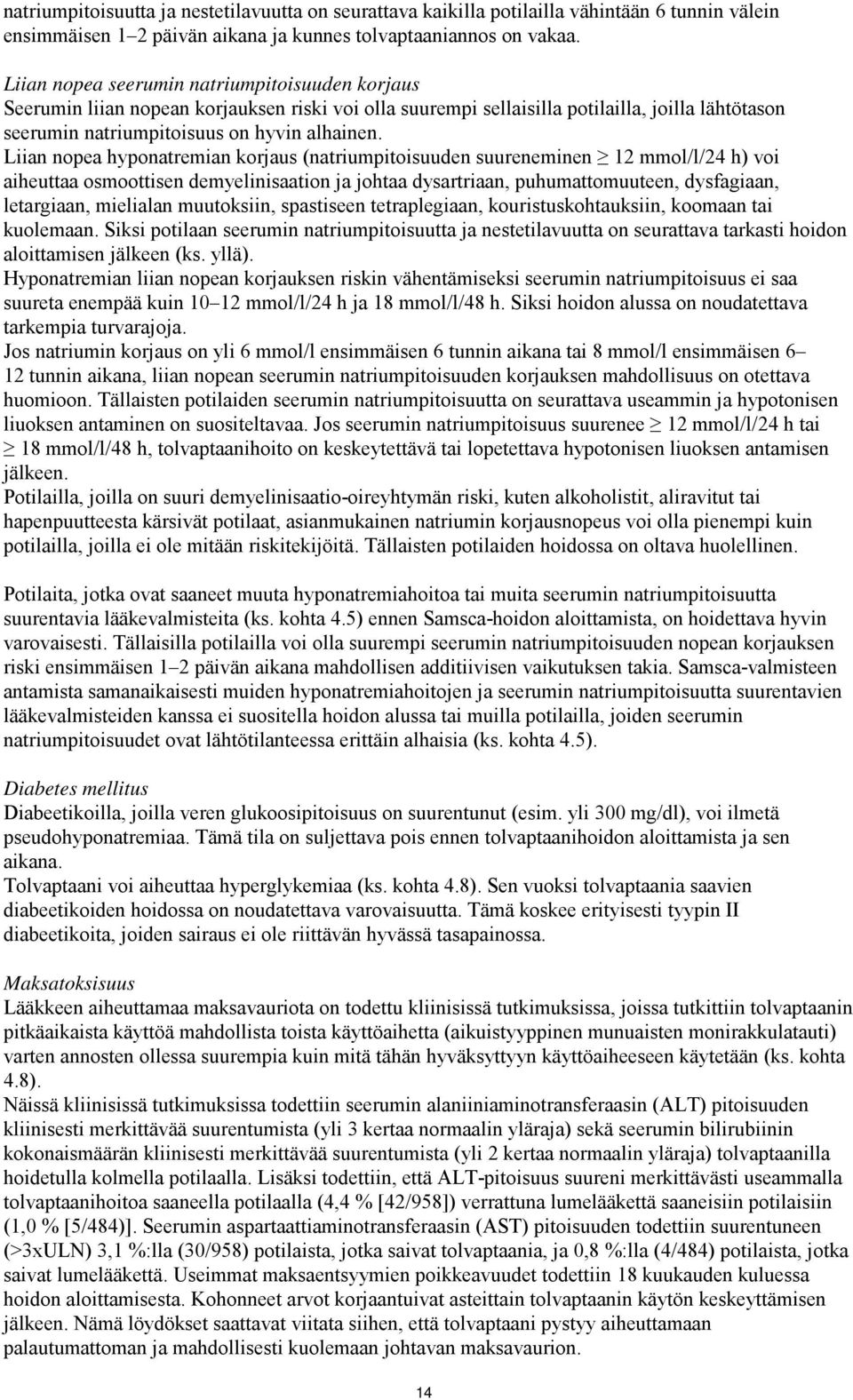 Liian nopea hyponatremian korjaus (natriumpitoisuuden suureneminen 12 mmol/l/24 h) voi aiheuttaa osmoottisen demyelinisaation ja johtaa dysartriaan, puhumattomuuteen, dysfagiaan, letargiaan,