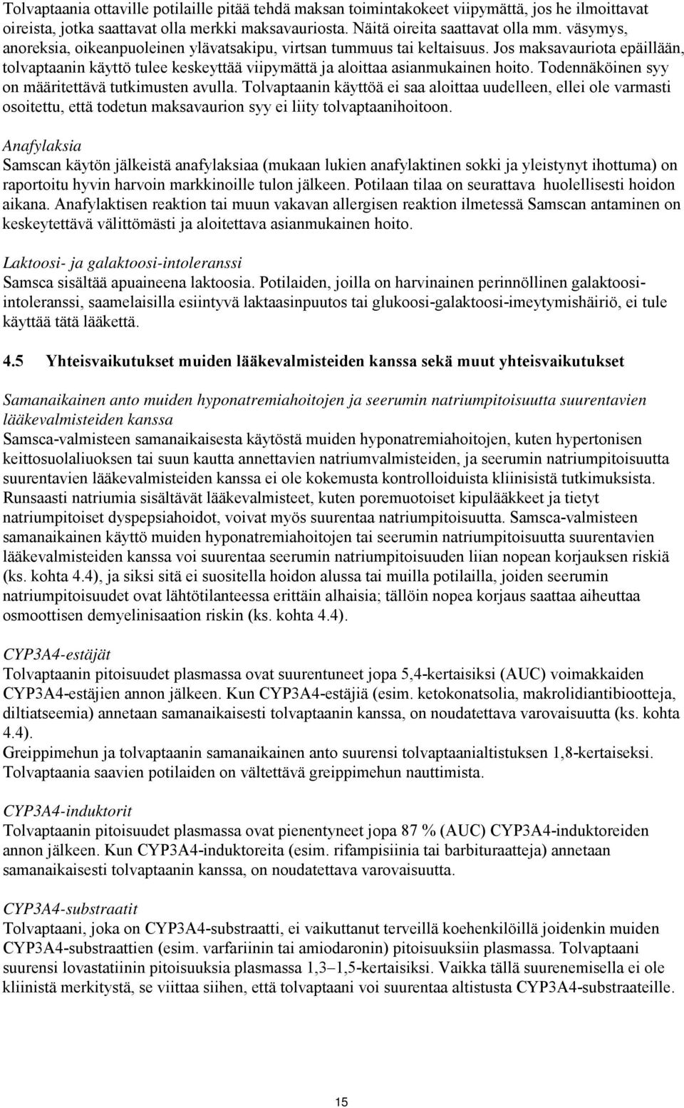 Todennäköinen syy on määritettävä tutkimusten avulla. Tolvaptaanin käyttöä ei saa aloittaa uudelleen, ellei ole varmasti osoitettu, että todetun maksavaurion syy ei liity tolvaptaanihoitoon.