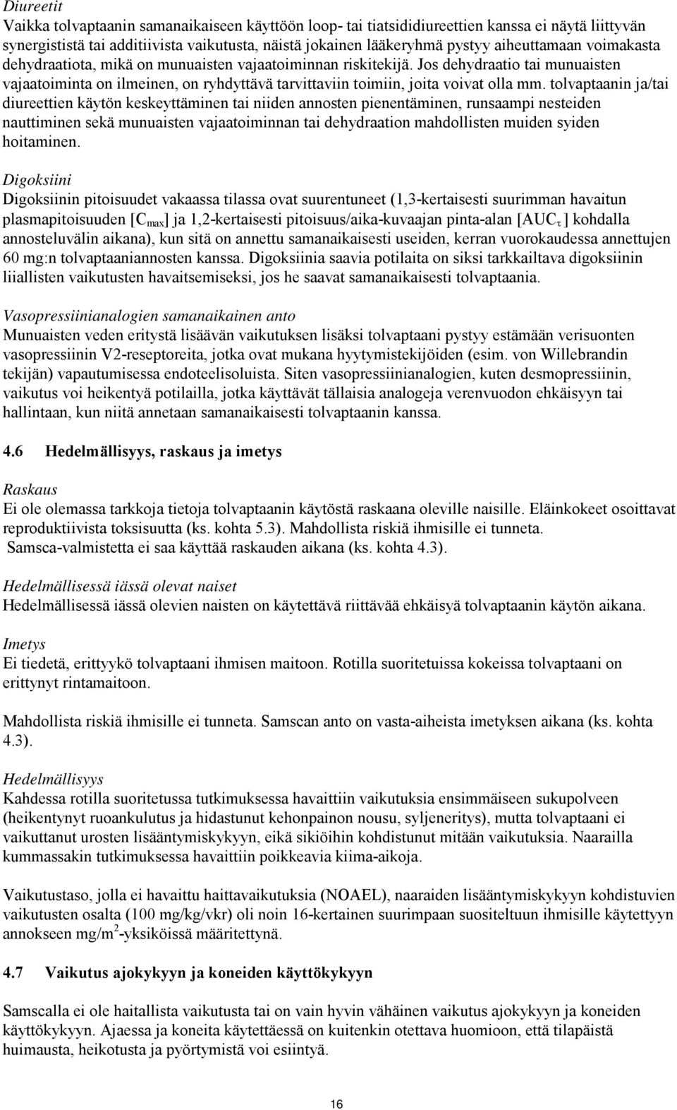 tolvaptaanin ja/tai diureettien käytön keskeyttäminen tai niiden annosten pienentäminen, runsaampi nesteiden nauttiminen sekä munuaisten vajaatoiminnan tai dehydraation mahdollisten muiden syiden