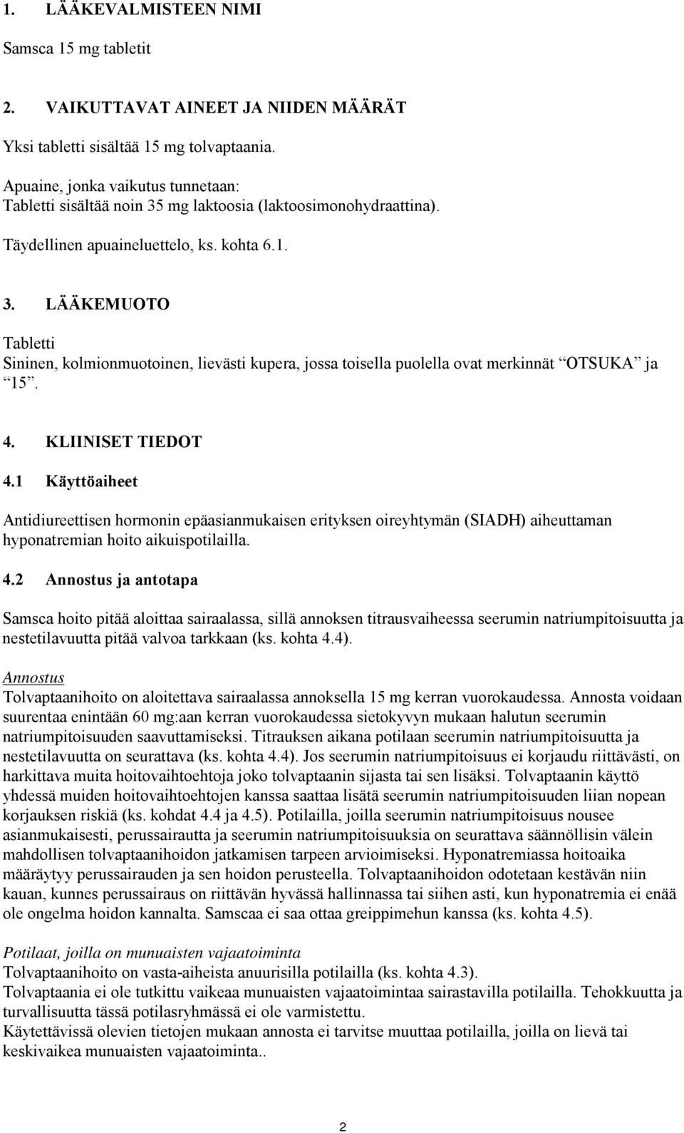 4. KLIINISET TIEDOT 4.1 Käyttöaiheet Antidiureettisen hormonin epäasianmukaisen erityksen oireyhtymän (SIADH) aiheuttaman hyponatremian hoito aikuispotilailla. 4.2 Annostus ja antotapa Samsca hoito pitää aloittaa sairaalassa, sillä annoksen titrausvaiheessa seerumin natriumpitoisuutta ja nestetilavuutta pitää valvoa tarkkaan (ks.