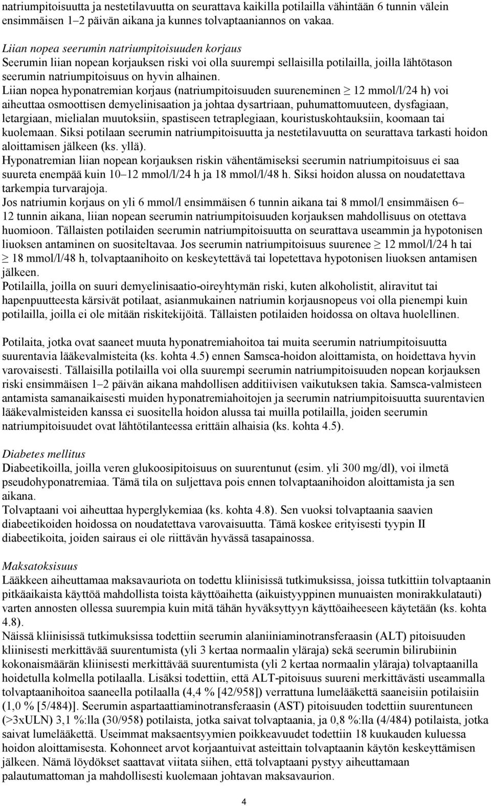 Liian nopea hyponatremian korjaus (natriumpitoisuuden suureneminen 12 mmol/l/24 h) voi aiheuttaa osmoottisen demyelinisaation ja johtaa dysartriaan, puhumattomuuteen, dysfagiaan, letargiaan,